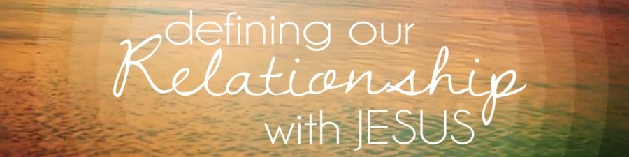 Defining our relationship with Jesus (H)